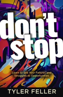 Don't Stop : Learn to See Your Failures and Struggles as Opportunities