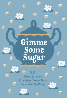 Gimme Some Sugar : 90 Devotions to Sweeten Your Day in a Godly Way