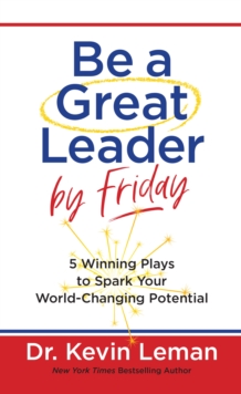 Be a Great Leader by Friday : 5 Winning Plays to Spark Your World-Changing Potential