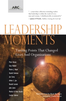 Leadership Moments : Turning Points That Changed Lives and Organizations