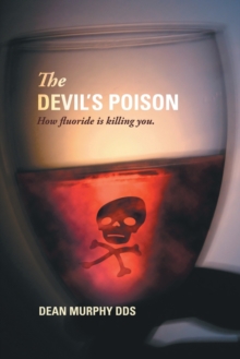 The Devil's Poison : How Fluoride is Killing You