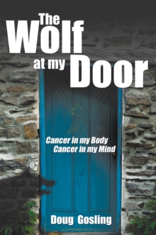 The Wolf at My Door : Cancer in My Body - Cancer in My Mind