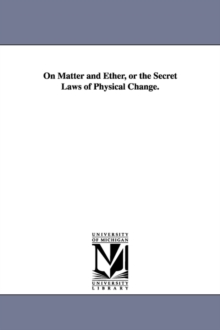 On Matter and Ether, or the Secret Laws of Physical Change.