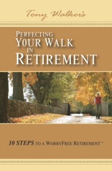 Perfecting Your Walk in Retirement : 10 Steps to a Worryfree Retirement