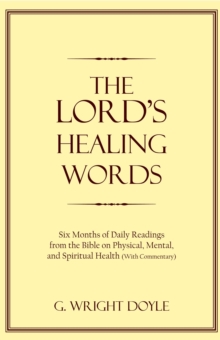 The Lord's Healing Words : Six Months of Daily Readings from the Bible on Physical, Mental, and Spiritual Health (With Commentary)