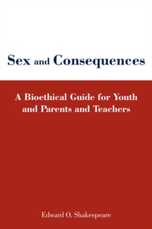 Sex and Consequences : A Bioethical Guide for Youth and Parents and Teachers