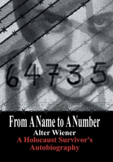 From A Name To A Number : A Holocaust Survivor's Autobiography