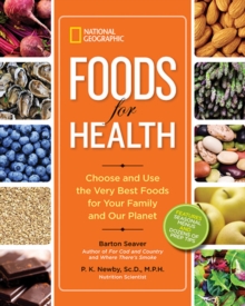 National Geographic Foods for Health : Choose and Use the Very Best Foods for Your Family and Our Planet, Paperback / softback Book National Geographic Foods for Health : Choose and Use the Very Best Foods for Your Family and Our Planet, Paperback / softback Book
