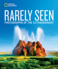 National Geographic Rarely Seen : Photographs of the Extraordinary, Hardback Book National Geographic Rarely Seen : Photographs of the Extraordinary, Hardback Book
