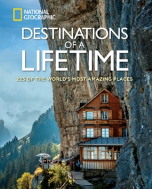 Destinations of a Lifetime : 225 of the World's Most Amazing Places