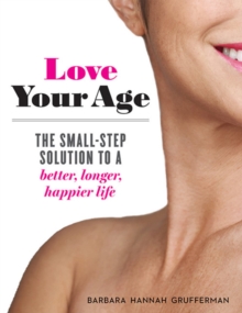 Love Your Age : The Small-Step Solution to a Better, Longer, Happier Life, Paperback Book Love Your Age : The Small-Step Solution to a Better, Longer, Happier Life, Paperback Book