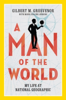 A Man of the World : My Life at National Geographic