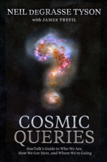 Cosmic Queries : StarTalk's Guide to Who We Are, How We Got Here, and Where We're Going, Hardback Book Cosmic Queries : StarTalk's Guide to Who We Are, How We Got Here, and Where We're Going, Hardback Book