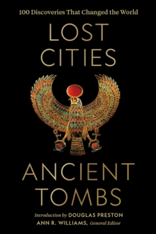 Lost Cities, Ancient Tombs : 100 Discoveries That Changed the World