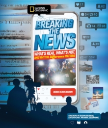 Breaking the News : What's Real, What's Not, and Why the Difference Matters