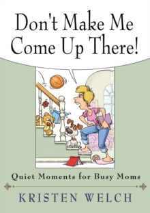 Don't Make Me Come Up There : Quiet Moments for Busy Moms, Paperback Book Don't Make Me Come Up There : Quiet Moments for Busy Moms, Paperback Book