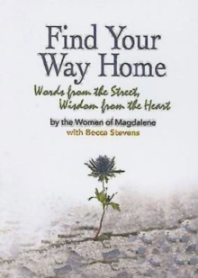 Find Your Way Home : Words from the Street, Wisdom from the Heart