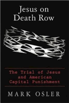 Jesus on Death Row : The Trial of Jesus and American Capital Punishment