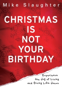 Christmas is Not Your Birthday : Experience the Joy of Living and Giving Like Jesus