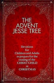 The Advent Jesse Tree : Devotions for Children and Adults to Prepare for the Coming of the Christ Child at Christmas