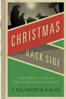 Christmas from the Back Side : A Different Look at the Story of Jesus Birth