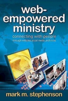 Web-Empowered Ministry : Connecting With People through Websites, Social Media, and More