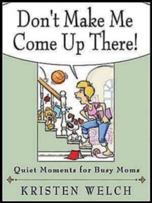 Don't Make Me Come Up There! : Quiet Moments for Busy Moms