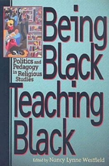 Being Black, Teaching Black : Politics and Pedagogy in Religious Studies