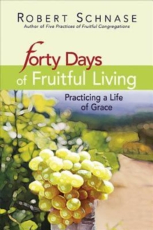 Forty Days of Fruitful Living : Practicing a Life of Grace