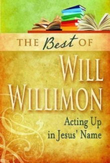 The Best of Will Willimon : Acting Up in Jesus' Name