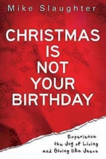 Christmas Is Not Your Birthday : Experience the Joy of Living and Giving like Jesus