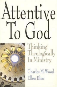 Attentive to God : Thinking Theologically in Ministry