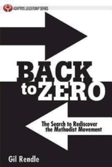 Back to Zero : The Search to Rediscover the Methodist Movement