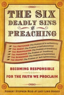 The Six Deadly Sins of Preaching : Becoming Responsible for the Faith We Proclaim