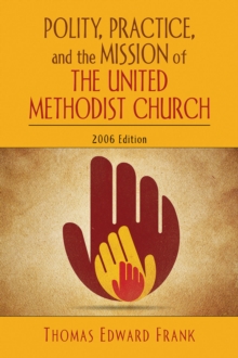 Polity, Practice, and the Mission of The United Methodist Church : 2006 Edition