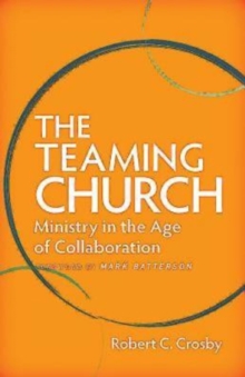 The Teaming Church : Ministry in the Age of Collaboration