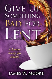 Give Up Something Bad for Lent : A Lenten Study for Adults