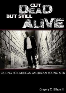 Cut Dead But Still Alive : Caring for African American Young Men