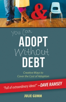 You Can Adopt Without Debt : Creative Ways to Cover the Cost of Adoption