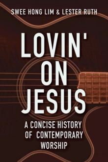 Lovin' on Jesus : A Concise History of Contemporary Worship