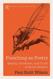 Preaching as Poetry : Beauty, Goodness, and Truth in Every Sermon