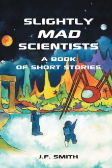 Slightly Mad Scientists : A Book of Short Stories