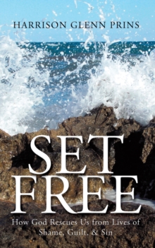 Set Free : How God Rescues Us from Lives of Shame, Guilt, & Sin