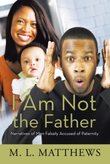 I Am Not the Father : Narratives of Men Falsely Accused of Paternity