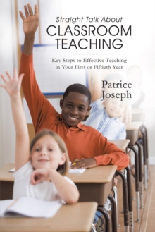 Straight Talk About Classroom Teaching : Key Steps to Effective Teaching in Your First or Fiftieth Year