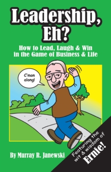 Leadership, Eh? : How to Lead, Laugh & Win in the Game of Business & Life