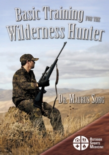 Basic Training for the Wilderness Hunter : Preparing for Your Outdoor Adventure