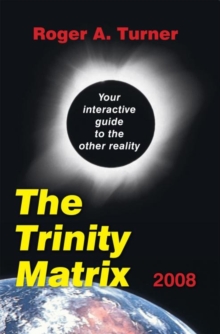 The Trinity Matrix 2008 : Your Interactive Guide to the Other Reality