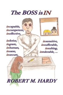 The Boss Is In: : Incapable, Incompetent, Ineffective, Inferior, Inflated-Egotist, Ingrate, Inhuman, Insane, Insecure, Insensitive, Insincere, Insufferable, Insulting, Intolerable, ...