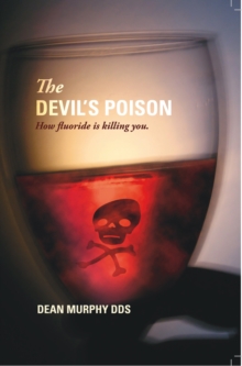 The Devil's Poison : How Fluoride Is Killing You